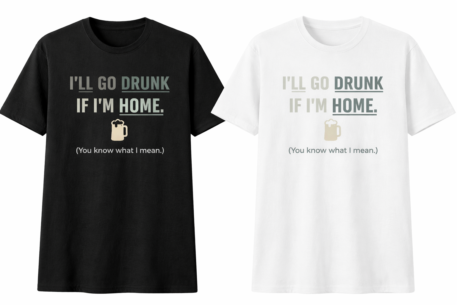 Funny Drinking T-Shirt “I’ll Go Drunk If I’m Home” | Sarcastic Beer Tee (Center Chest Logo) - Bellissima by Ari LLC.