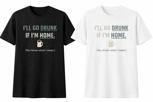 Funny Drinking T-Shirt “I’ll Go Drunk If I’m Home” | Sarcastic Beer Tee (Center Chest Logo) - Bellissima by Ari LLC.